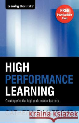 High Performance Learning: Creating effective high performance learners Catherine Mattiske 9781921547317 Tpc - The Performance Company Pty Limited