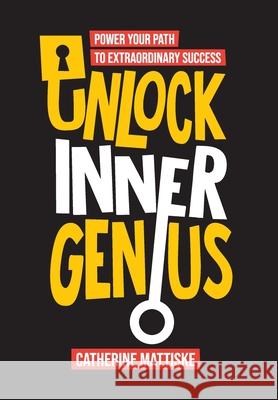 Unlock Inner Genius: Power Your Path to Extraordinary Success Catherine Mattiske 9781921547706