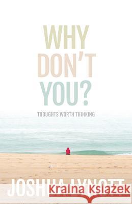Why don't you?: Thoughts Worth Thinking Lynott, Joshua 9781921547980 Tpc - The Performance Company Pty Limited