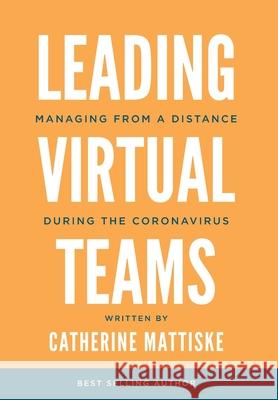 Leading Virtual Teams: Managing from a Distance During the Coronavirus Mattiske, Catherine 9781921547997