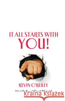 It all starts with you!: Unlock the power of your full potential O'Reilly, Kevin 9781921596001 Brolga Pub.