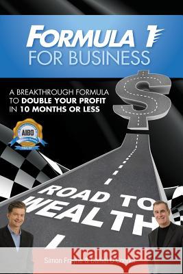 Formula 1 for Business: A Breakthrough Formula To Double Your Profit In 10 Months or Less Simon Frayne Daniel O'Connor 9781921630965 Global Publishing Group