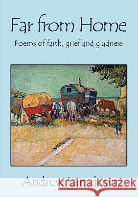 Far From Home: Poems of Faith, Grief and Gladness Lansdown, Andrew 9781921633140 Even Before Publishing