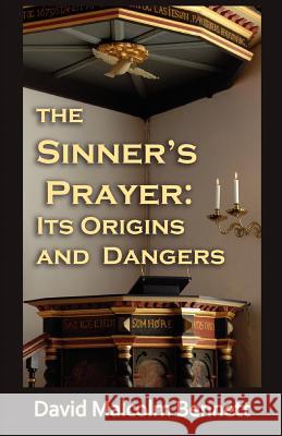 The Sinner's Prayer: Its Origins and Dangers Bennett, David Malcolm 9781921633676 Even Before Publishing