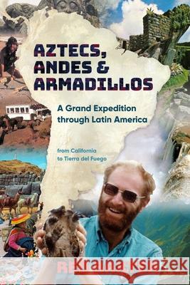 Aztecs, Andes and Armadillos: A Grand Expedition through Latin America Red Baxter 9781921642890 Silverbird Publishing