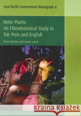 Reite Plants: An Ethnobotanical Study in Tok Pisin and English Porer Nombo James Leach 9781921666001 Anu Press