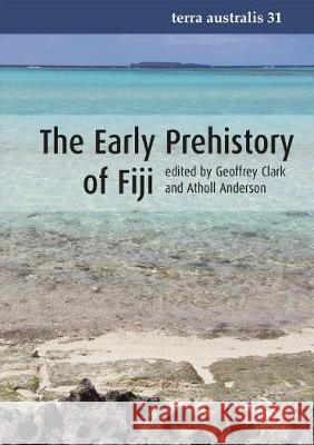 The Early Prehistory of Fiji Geoffrey Clark Atholl Anderson 9781921666063 Anu Press