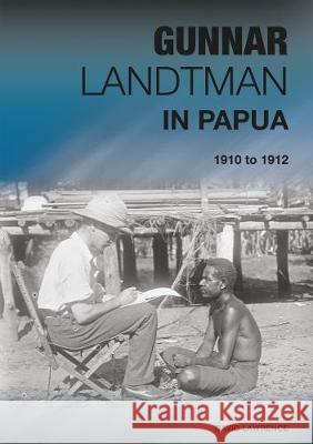Gunnar Landtman in Papua: 1910 to 1912 David Lawrence Pirjo Varjola 9781921666124 Anu Press