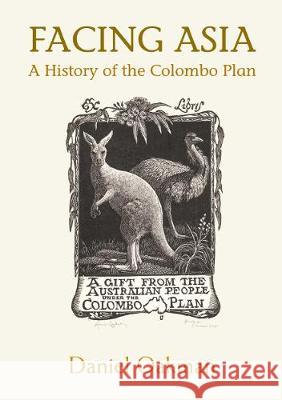 Facing Asia: A History of the Colombo Plan Daniel Oakman 9781921666926 Anu Press