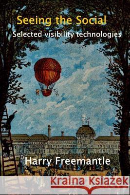 Seeing the Social: Selected visibility technologies Freemantle, Harry 9781921787164 Vivid Publishing