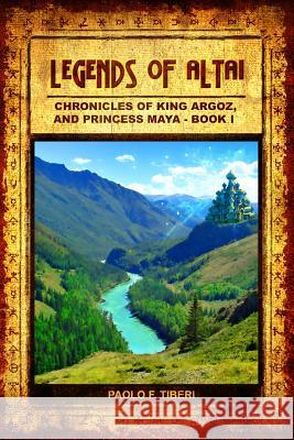 Legends of Altai - Book I - Chronicles of King Argoz and Princess Maya Paolo F. Tiberi 9781921851100 Effective Life Strategies Pty Limited