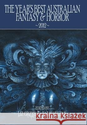 The Year's Best Australian Fantasy and Horror 2012 Liz Grzyb Talie Helene 9781921857485