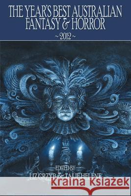 The Year's Best Australian Fantasy and Horror 2012 Liz D. Grzyb Talie Helene 9781921857492 Ticonderoga Publications