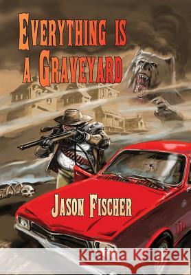 Everything Is a Graveyard Jason Fischer Robert Hood 9781921857911 Ticonderoga Publications