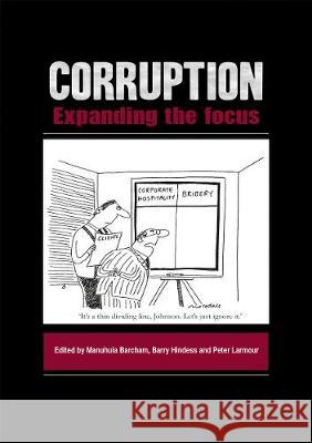 Corruption: Expanding the Focus Manuhuia Barcham Barry Hindess Peter Larmour 9781921862816 Anu Press