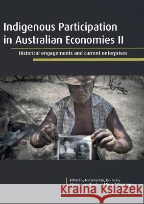 Indigenous Participation in Australian Economies II: Historical engagements and current enterprises Natasha Fijn Ian Keen Christopher Lloyd 9781921862830 Anu Press