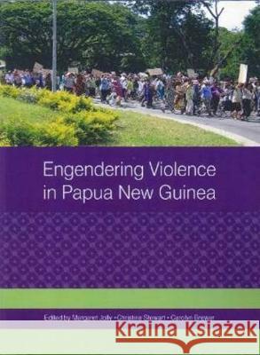 Engendering Violence in Papua New Guinea Margaret Jolly Christine Stewart Carolyn Brewer 9781921862854