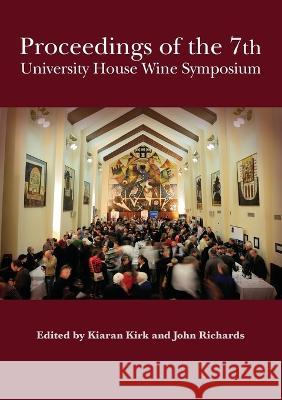 Proceedings of the 7th University House Wine Symposium Kiaran Kirk John Richards 9781921934025 Anu Eview