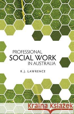 Professional Social Work in Australia R. J. Lawrence 9781921934278 Anu Eview