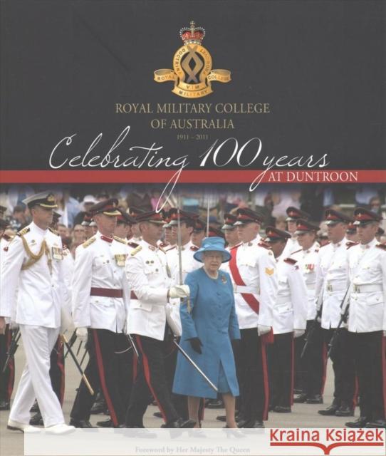 Celebrating 100 Years at Duntroon: Royal Military College of Australia 1911 - 2011 Jason Hedges Big Sky Publishing Bi 9781921941474 Big Sky Publishing