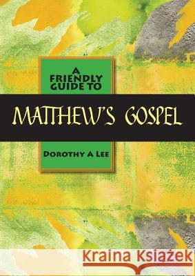 Friendly Guide to Matthew's Gospel Dorothy a Lee 9781921946332 Garratt Publishing