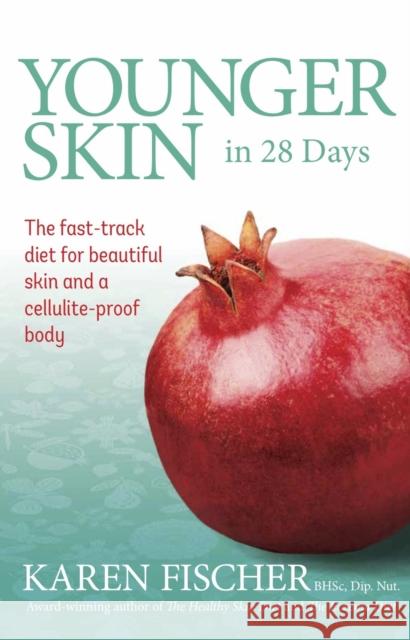 Younger Skin in 28 Days : The Fast-Track Diet for Beautiful Skin and a Cellulite-Proof Body Karen Fischer 9781921966170