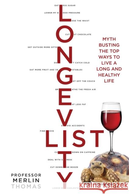 Longevity List: Myth Busting the Top Ways to Live a Long and Healthy Life Thomas, Merlin 9781921966736