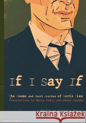 If I Say If: The Poems and Short Stories of Boris Vian Alistair Rolls, John West-Sooby, Jean Fornasiero 9781922064608