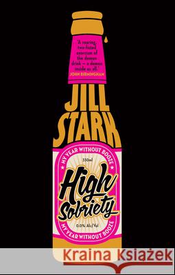 High Sobriety: My Year Without Booze Jill Stark 9781922070227 0