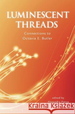 Luminescent Threads: Connections to Octavia E. Butler Alex Pierce, Mimi Mondal 9781922101440 Twelfth Planet Press