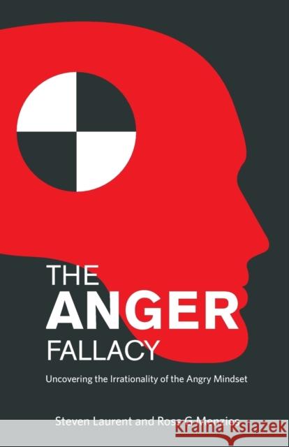 The Anger Fallacy: Uncovering the Irrationality of the Angry Mindset Laurent, Steven 9781922117199