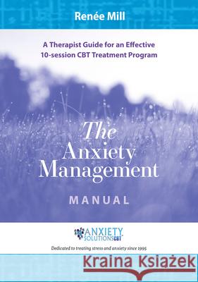 The Anxiety Management Manual: A Therapist Guide for an Effective 10-Session CBT Treatment Program Ren Mill 9781922117687