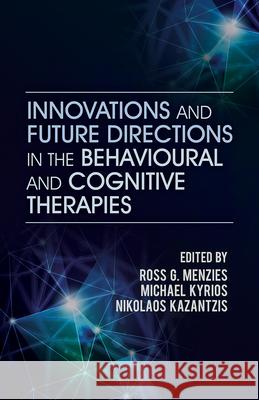 Innovations and Future Directions in the Behavioural and Cognitive Therapies Ross G. Menzies Michael Kyrios Nikolaos Kazantzis 9781922117700