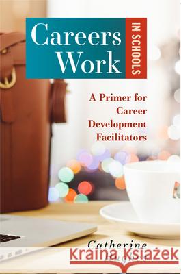Careers Work in Schools: A Primer for Career Development Facilitators Catherine Hughes 9781922117953 Australian Academic Press