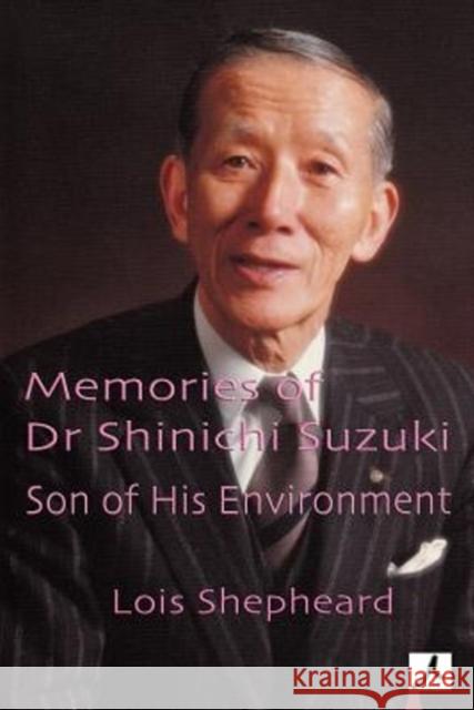 Memories of Dr Shinichi Suzuki: Son of His Environment Lois Shepheard 9781922120137 Interactive Publications