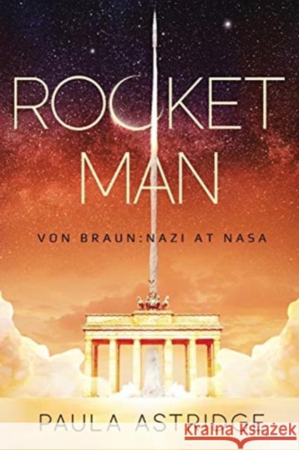 Rocket Man: Von Braun: Nazi at NASA Paula Astridge 9781922131515