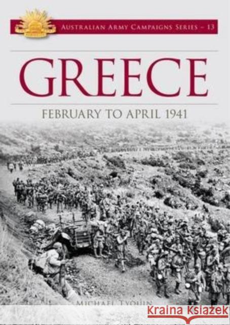 Greece: February to April 1941 Michael Tyquin 9781922132611 Big Sky Publishing