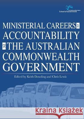 Ministerial Careers and Accountability in the Australian Commonwealth Government Keith Dowding Chris Lewis 9781922144003