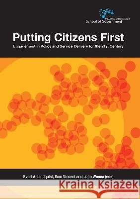 Putting Citizens First: Engagement in Policy and Service Delivery for the 21st Century Evert A. Lindquist Sam Vincent John Wanna 9781922144331