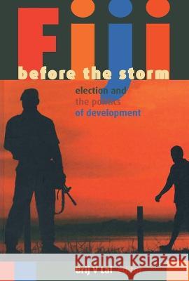 Fiji before the storm: Elections and the politics of development Brij V. Lal 9781922144621 Anu Press