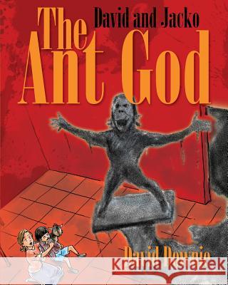 David and Jacko: The Ant God David Downie Tea Seroya 9781922159434 Blue Peg Publishing