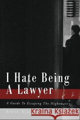 I Hate Being A Lawyer: A Guide To Escaping The Nightmare Stallman, Steve 9781922159663