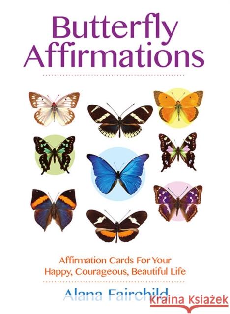 Butterfly Affirmations: Affirmation Cards for Your Happy, Courageous, Beautiful Life Alana (Alana Fairchild) Fairchild 9781922161659