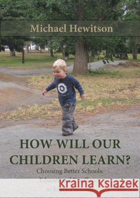 How Will Our Children Learn? Choosing Better Schools: Educational Excellence in Every Postcode Hewitson, Michael 9781922168788