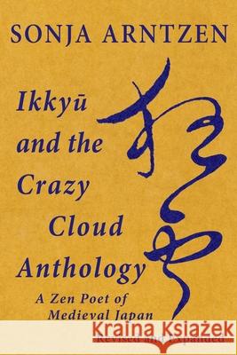 Ikkyū and the Crazy Cloud Anthology: A Zen Poet of Medieval Japan Arntzen, Sonja 9781922169402