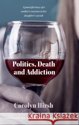 Politics, Death and Addiction Carolyn Hirsh 9781922175458 Brolga Publishing Pty Ltd