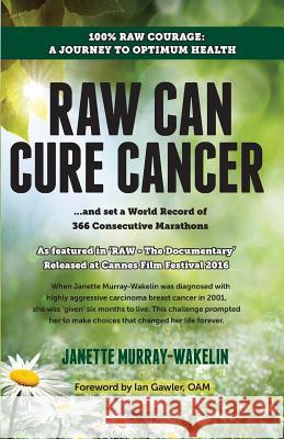 Raw Can Cure Cancer Janette Murray-Wakelin   9781922175779 Brolga Publishing Pty Ltd