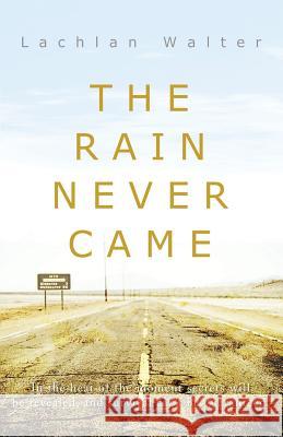 The Rain Never Came Lachlan Walter   9781922200938 Odyssey Books