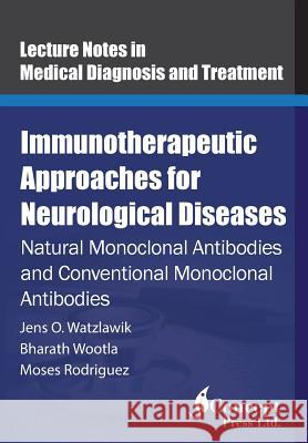 Immunotherapeutic Approaches for Neurological Diseases: Natural Monoclonal Antibodies and Conventional Monoclonal Antibodies Jens O. Watzlawik Bharath Wootla Moses Rodriguez 9781922227393 Iconcept Press