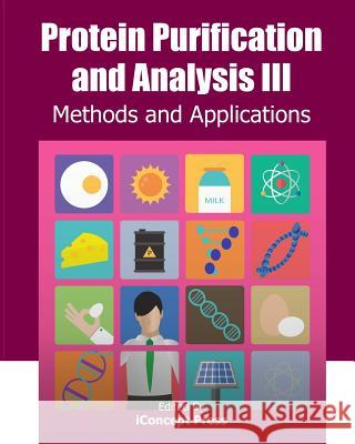 Protein Purification and Analysis III: Methods and Applications Iconcept Press 9781922227652 Iconcept Press